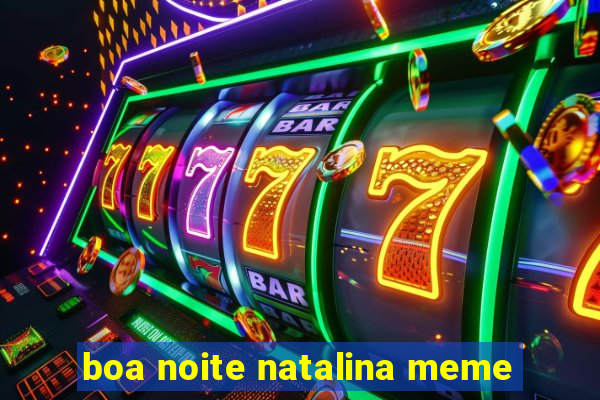 boa noite natalina meme